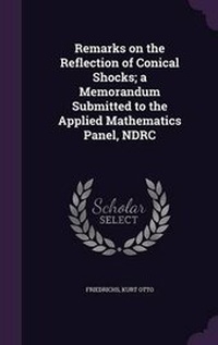 Enlarge image Cover: Remarks on the Reflection of Conical Shocks; a Memorandum Submitted to the Applied Mathematics Panel, NDRC - Palala Press