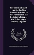Cover: Exodus and Daniel; two Old English Poems Preserved in Ms. Junius 11 in the Bodleian Library of the University of Oxford, England - Palala Press