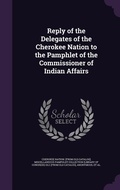 Cover: Reply of the Delegates of the Cherokee Nation to the Pamphlet of the Commissioner of Indian Affairs - Palala Press