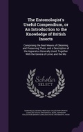 Cover: The Entomologist's Useful Compendium, or An Introduction to the Knowledge of British Insects - Palala Press