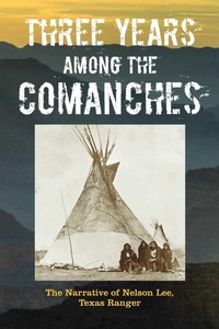 Enlarge image Cover: Three Years Among the Comanches: The Narrative of Nelson Lee, Texas Ranger - Two Dot Books