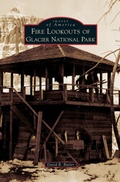 Cover: Fire Lookouts of Glacier National Park - Arcadia Publishing Library Editions