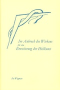 Cover: Im Anbruch des Wirkens f&uuml;r eine Erweiterung der Heilkunst nach geisteswissenschaftlicher Menschenkunde - Verlag am Goetheanum