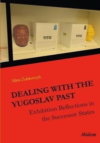 Abbildung von: Dealing with the Yugoslav Past - Exhibition Reflections in the Successor States - ibidem-Verlag, Jessica Haunschild u Christian Schon