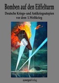 Cover: Bomben auf den Eiffelturm. Deutsche Kriegs- und Antikriegsutopien vor dem 1. Weltkrieg - synergenVerlag