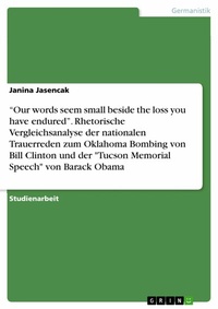 Abbildung von: "Our words seem small beside the loss you have endured". Rhetorische Vergleichsanalyse der nationalen Trauerreden zum Oklahoma Bombing von Bill Clinton und der "Tucson Memorial Speech" von Barack Obama - GRIN Verlag