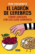Cover: El ladr&oacute;n de cerebros : comer cerezas con los ojos cerrados - Editorial Debate