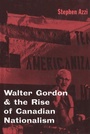 Cover: Walter Gordon and the Rise of Canadian Nationalism - McGill-Queen's University Press