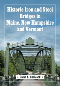 Abbildung von: Historic Iron and Steel Bridges in Maine, New Hampshire and Vermont - McFarland & Co Inc