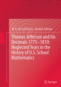Cover: Thomas Jefferson and his Decimals 1775-1810: Neglected Years in the History of U.S. School Mathematics - Springer