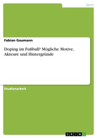 Abbildung von: Doping im Fussball? Moegliche Motive, Akteure und Hintergruende - GRIN Verlag