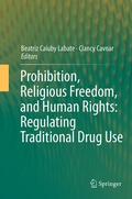 Cover: Prohibition, Religious Freedom, and Human Rights: Regulating Traditional Drug Use - Springer