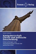 Cover: K&ouml;nigsherrschaft Christi und politische Entscheidung - Fromm Verlag