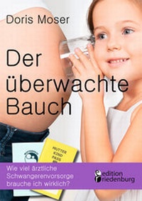 Abbildung von: Der überwachte Bauch - Wie viel ärztliche Schwangerenvorsorge brauche ich wirklich? - edition riedenburg e.U.