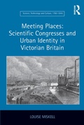 Cover: Meeting Places: Scientific Congresses and Urban Identity in Victorian Britain - Routledge