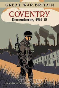 Abbildung von: Great War Britain Coventry: Remembering 1914-18 - The History Press Ltd