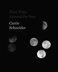 Cover: Carrie Schneider: Nine Trips around the Sun - Illinois State University, University Galleries
