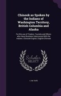 Cover: Chinook as Spoken by the Indians of Washington Territory, British Columbia and Alaska - Palala Press