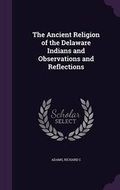 Cover: The Ancient Religion of the Delaware Indians and Observations and Reflections - Palala Press