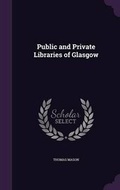 Cover: Public and Private Libraries of Glasgow - Palala Press