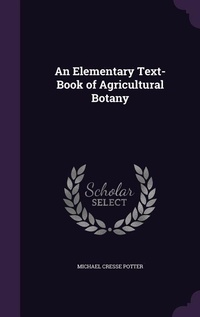 Enlarge image Cover: An Elementary Text-Book of Agricultural Botany - Palala Press