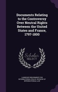 Cover: Documents Relating to the Controversy Over Neutral Rights Between the United States and France, 1797-1800 - Palala Press
