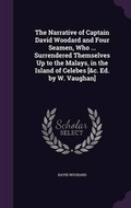 Cover: The Narrative of Captain David Woodard and Four Seamen, Who ... Surrendered Themselves Up to the Malays, in the Island of Celebes [&c. Ed. by W. Vaughan] - Palala Press