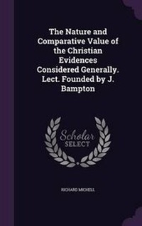 Enlarge image Cover: The Nature and Comparative Value of the Christian Evidences Considered Generally. Lect. Founded by J. Bampton - Palala Press