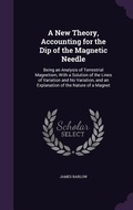 Cover: A New Theory, Accounting for the Dip of the Magnetic Needle - Palala Press