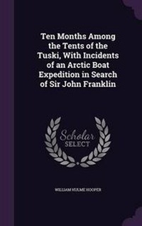 Abbildung von: Ten Months Among the Tents of the Tuski, With Incidents of an Arctic Boat Expedition in Search of Sir John Franklin - Palala Press