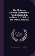 Cover: The Christian Alliance Addresses of Rev. L. Bacon, D.D. and Rev. E. N. Kirk, at the Annual Meeting - Palala Press