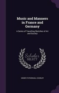 Abbildung von: Music and Manners in France and Germany - Palala Press
