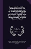 Cover: Speech of the Hon. Richard Stockton, Delivered in the House of Representatives of the United States, on the 10th December, 1814, on a Bill "To Authorise the President of the United States to Call Upon the Several States and Territories Thereof for Their R - Palala Press