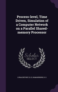 Enlarge image Cover: Process-level, Time Driven, Simulation of a Computer Network on a Parallel Shared-memory Processor - Palala Press