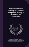 Cover: The Ecclesiastical History of Eusebius Pamphilus, Bishop of Caesarea, in Palestine - Palala Press