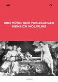 Cover: Drei M&uuml;nchner Vorlesungen Heinrich W&ouml;lfflins - Klinger, Dietmar