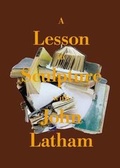 Cover: A Lesson in Sculpture with John Latham - Henry Moore Institute