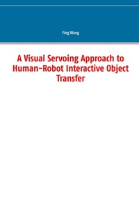 Enlarge image Cover: A Visual Servoing Approach to Human-Robot Interactive Object Transfer - BoD - Books on Demand