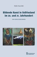 Cover: Bildende Kunst in Ostfriesland im 20. und 21. Jahrhundert - Ostfriesische Landschaft