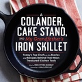 Cover: A Colander, Cake Stand, and My Grandfather's Iron Skillet - Spring House Press