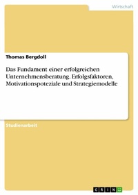 Abbildung von: Das Fundament einer erfolgreichen Unternehmensberatung. Erfolgsfaktoren, Motivationspoteziale und Strategiemodelle - GRIN Verlag