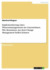 Abbildung von: Implementierung eines Wissensmanagements im Unternehmen. Wie Kenntnisse aus dem Change Management helfen können - GRIN Verlag