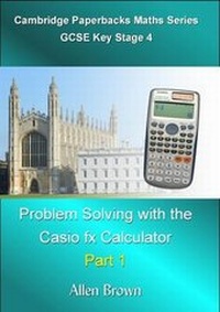 Enlarge image Cover: Maths Problem Solving with the Casio Fx Calculator: Part 1 - Cambridge Paperbacks