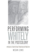 Cover: Performing Whitely in the Postcolony - University of Iowa Press