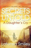 Cover: Secrets Untold, a Daughter's Cry - Unbroken Publiishing Inc