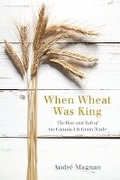 Cover: When Wheat Was King - University of British Columbia Press