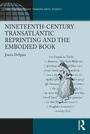 Cover: Nineteenth-Century Transatlantic Reprinting and the Embodied Book - Routledge