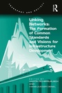 Cover: Linking Networks: The Formation of Common Standards and Visions for Infrastructure Development - Routledge