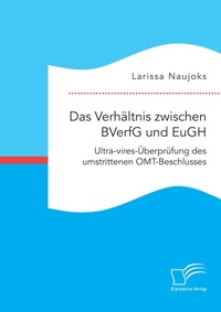 Abbildung von: Das Verhaeltnis zwischen BVerfG und EuGH. Ultra-vires-UEberpruefung des umstrittenen OMT-Beschlusses - Diplomica Verlag
