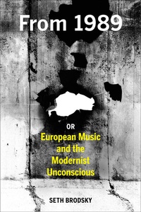 Abbildung von: From 1989, or European Music and the Modernist Unconscious - University of California Press